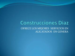 OFRECE LOS MEJORES SERVICIOS EN
ALICATADOS EN GENERA
 
