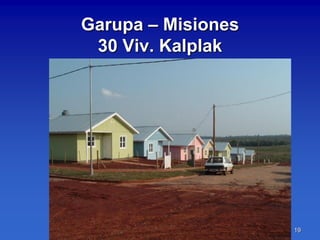 Garupa – Misiones
 30 Viv. Kalplak




                    19
 