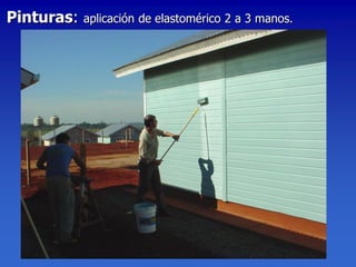 Pinturas:   aplicación de elastomérico 2 a 3 manos.
 