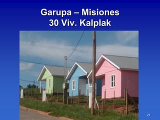 Garupa – Misiones
 30 Viv. Kalplak




                    21
 