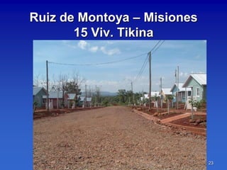 Ruiz de Montoya – Misiones
       15 Viv. Tikina




                             23
 