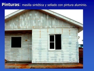 Pinturas:   masilla sintética y sellado con pintura aluminio.
 