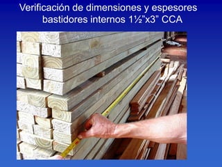 Verificación de dimensiones y espesores
      bastidores internos 1½”x3” CCA
 