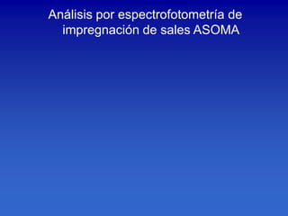 Análisis por espectrofotometría de
  impregnación de sales ASOMA
 