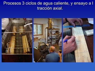 Procesos 3 ciclos de agua caliente, y ensayo a l
                  tracción axial.
 