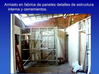 Armado en fabrica de paneles detalles de estructura
  interna y cerramientos.
 