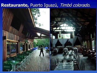 Restaurante, Puerto Iguazú, Timbó colorado.
 