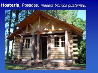 Hostería, Posadas, madera troncos guatambu.
 
