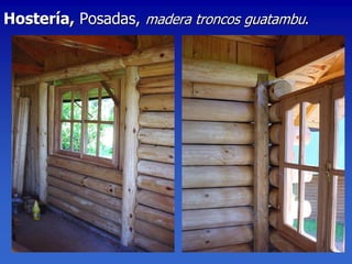 Hostería, Posadas, madera troncos guatambu.
 