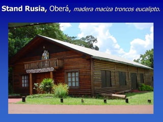 Stand Rusia, Oberá, madera maciza troncos eucalipto.
 