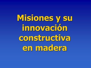 Misiones y su
 innovación
constructiva
 en madera
 