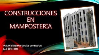 CONSTRUCCIONES
EN
MAMPOSTERIA
FABIAN ESTEBAN GOMEZ CORREDOR
Cod. 201614413
 