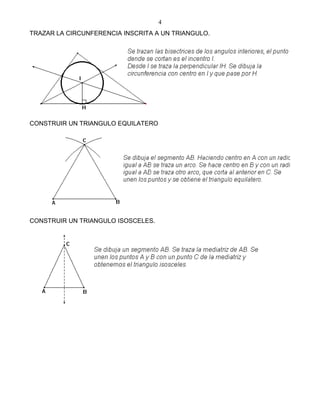 4
TRAZAR LA CIRCUNFERENCIA INSCRITA A UN TRIANGULO.




CONSTRUIR UN TRIANGULO EQUILATERO




CONSTRUIR UN TRIANGULO ISOSCELES.
 