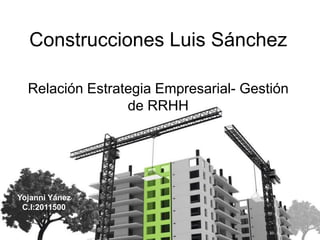 Construcciones Luis Sánchez
Relación Estrategia Empresarial- Gestión
de RRHH
Yojanni Yánez
C.I:2011500
 