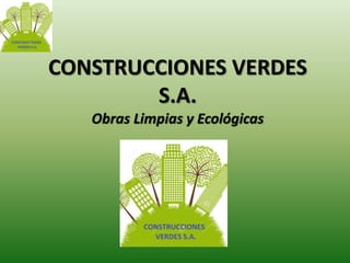 CONSTRUCCIONES VERDES 
S.A. 
Obras Limpias y Ecológicas 
 