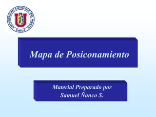Mapa de Posiconamiento

Material Preparado por
Samuel Ñanco S.

 