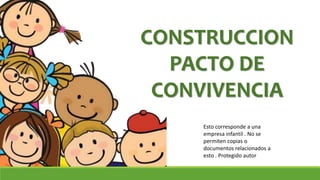 CONSTRUCCION
PACTO DE
CONVIVENCIA
Esto corresponde a una
empresa infantil . No se
permiten copias o
documentos relacionados a
esto . Protegido autor
 