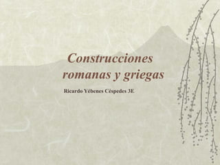 Construcciones   romanas y griegas Ricardo Yébenes Céspedes 3E 