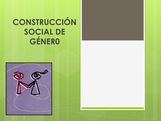 CONSTRUCCIÓN
SOCIAL DE
GÉNER0
 