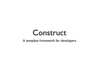 Construct
A template framework for developers
 