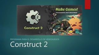 Construct 2
PROGRAMA PARA EL DESARROLLO DE VIDEOJUEGOS
 