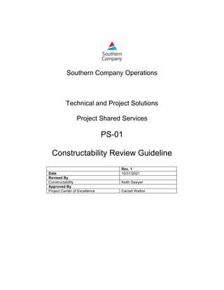 Southern Company Operations
Technical and Project Solutions
Project Shared Services
PS-01
Constructability Review Guideline
Rev. 1
Date 10/31/2021
Revised By
Constructability Keith Sawyer
Approved By
Project Center of Excellence Carzell Walton
 