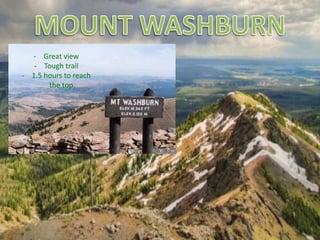 - Great view
- Tough trail
- 1.5 hours to reach
the top
 