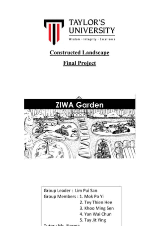 1
Constructed Landscape
Final Project
Group Leader : Lim Pui San
Group Members : 1. Mok Po Yi
2. Tey Thien Hee
3. Khoo Min...