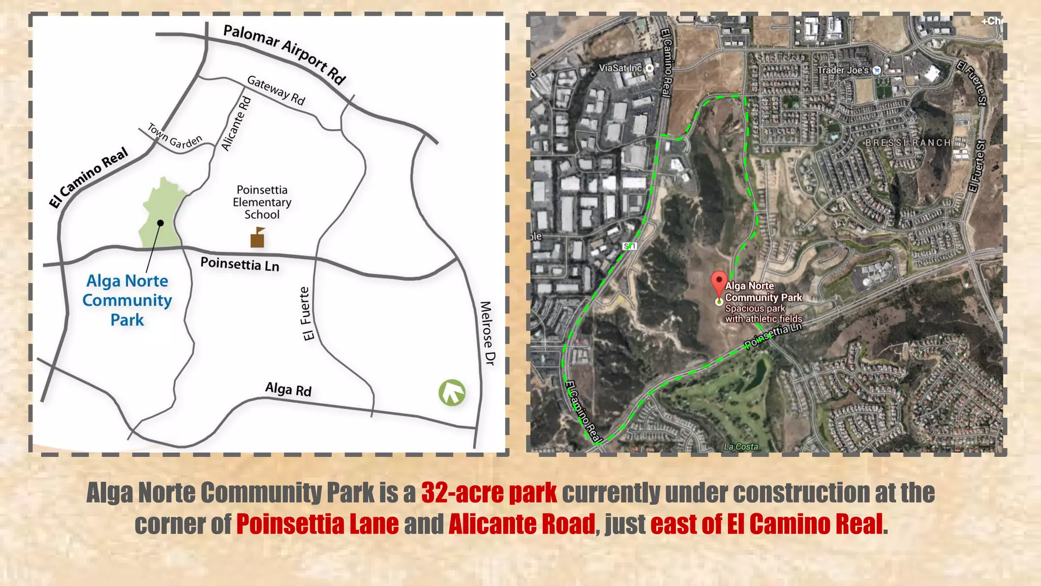 Alga Norte Community Park is a 32-acre park currently under construction at the 
corner of Poinsettia Lane and Alicante Road, just east of El Camino Real. 
 