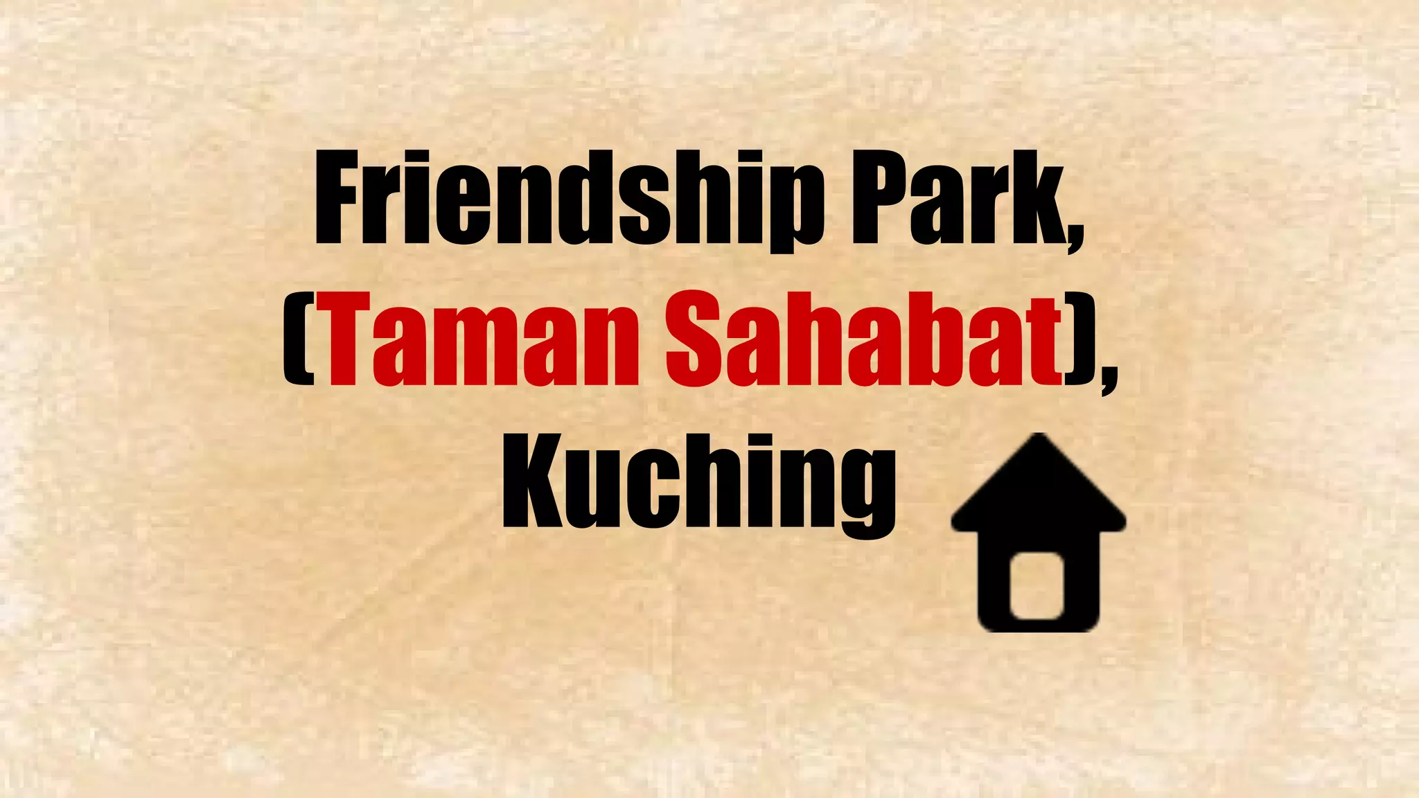 Friendship Park, 
(Taman Sahabat), 
Kuching 
 