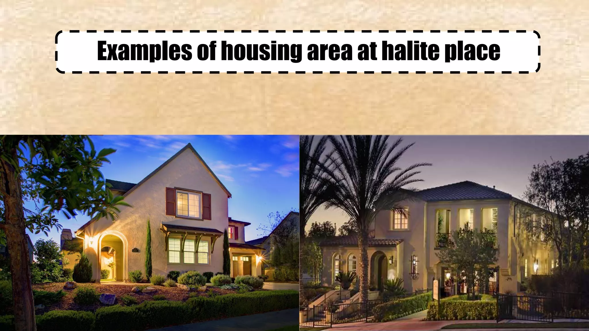 Examples of housing area at halite place 
 
