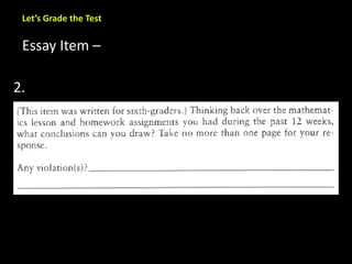 Let’s Grade the Test 
Essay Item – 
2. 
 