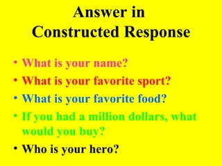 Answer in Constructed Response What is your name? What is your favorite sport? What is your favorite food? If you had a million dollars, what would you buy? Who is your hero?