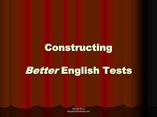 Constructing

Better English Tests


           Hanadi Mirza
       hanadym@hotmail.com
 