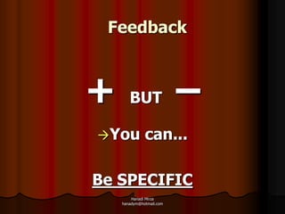 Feedback



+      BUT                –
You          can...

Be SPECIFIC
        Hanadi Mirza
    hanadym@hotmail.com
 