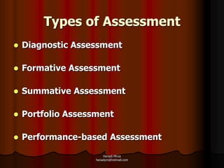 Types of Assessment
   Diagnostic Assessment

   Formative Assessment

   Summative Assessment

   Portfolio Assessment

   Performance-based Assessment
                        Hanadi Mirza
                    hanadym@hotmail.com
 