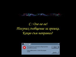 C :  Оле-ле-ле ! Получих съобщение за грешка . Какво съм направил ?  