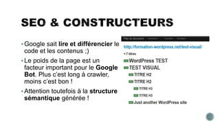 Google sait lire et différencier le
code et les contenus ;)
Le poids de la page est un
facteur important pour le Google
Bot. Plus c’est long à crawler,
moins c’est bon !
Attention toutefois à la structure
sémantique générée !
 