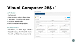 AVANTAGES :
 Le faible prix
 Les nombreux add-ons disponibles
 Templatera (modèles), EasyTables
 Simplicité prise en main
 Edition possible en Front & Back
INCONVENIENTS :
 Le contenu, une fois le plugin désactivé
 Les add-ons qui alourdissent le plugin
 Le code généré (poids, chargement)
 