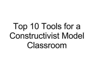 Top 10 Tools for a Constructivist Model Classroom 
