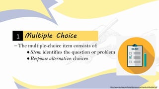 Multiple Choice
1
− The multiple-choice item consists of:
Stem: identifies the question or problem
Response alternative:...