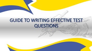 GUIDE TO WRITING EFFECTIVE TEST
QUESTIONS
 