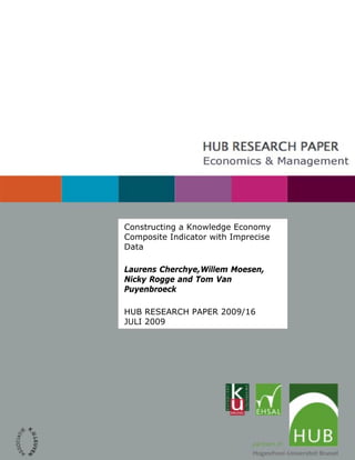 Constructing a Knowledge Economy
Composite Indicator with Imprecise
Data

Laurens Cherchye,Willem Moesen,
Nicky Rogge and Tom Van
Puyenbroeck

HUB RESEARCH PAPER 2009/16
JULI 2009
 