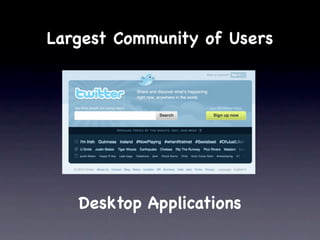 Largest Community of Users




   Desktop Applications
 