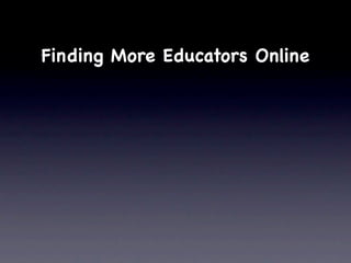 Finding More Educators Online
 