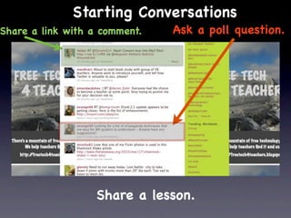 Starting Conversations
Share a link with a comment.   Ask a poll question.




                   Share a lesson.
 