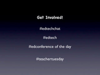 Get Involved!

      #edtechchat

        #edtech

#edconference of the day


    #teachertuesday
 