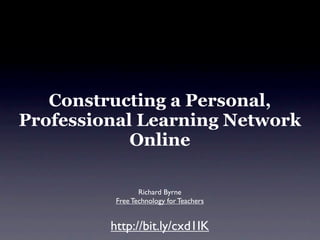 Constructing a Personal,
Professional Learning Network
            Online

                 Richard Byrne
          Free Technology for Teachers


         http://bit.ly/cxd1IK
 