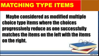 Maybe considered as modified multiple
choice type items where the choices
progressively reduce as one successfully
matches the items on the left with the items
on the right.
 