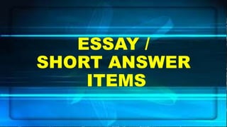 ESSAY /
SHORT ANSWER
ITEMS
 